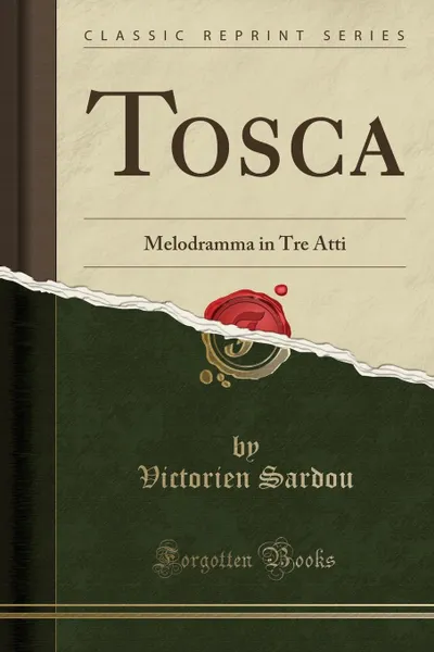 Обложка книги Tosca. Melodramma in Tre Atti (Classic Reprint), Victorien Sardou