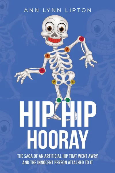 Обложка книги HIP HIP HOORAY. The Saga of an Artificial Hip That Went Aray and the Innocent Person Attached to it, Ann Lynn