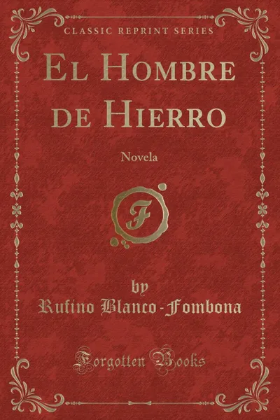 Обложка книги El Hombre de Hierro. Novela (Classic Reprint), Rufino Blanco-Fombona