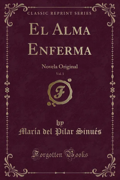 Обложка книги El Alma Enferma, Vol. 1. Novela Original (Classic Reprint), María del Pilar Sinués