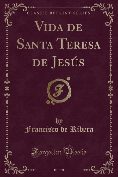 Обложка книги Vida de Santa Teresa de Jesus (Classic Reprint), Francisco de Ribera