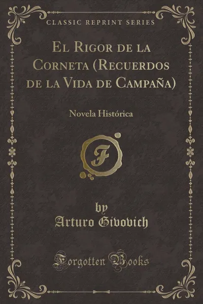 Обложка книги El Rigor de la Corneta (Recuerdos de la Vida de Campana). Novela Historica (Classic Reprint), Arturo Givovich