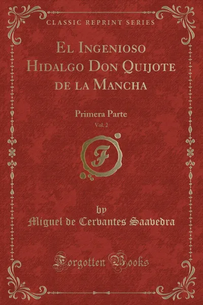 Обложка книги El Ingenioso Hidalgo Don Quijote de la Mancha, Vol. 2. Primera Parte (Classic Reprint), Miguel de Cervantes Saavedra