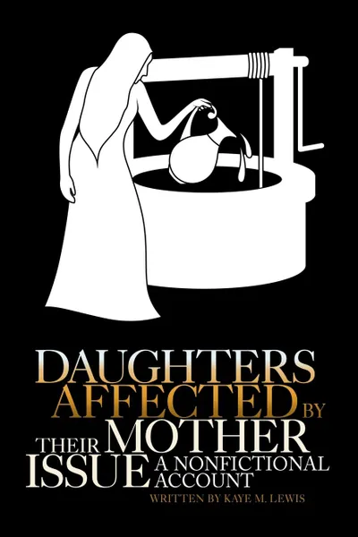 Обложка книги Daughters Affected by Their Mother Issue. A nonfictional account, Kaye M. Lewis