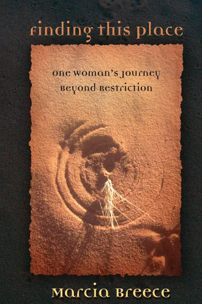 Обложка книги Finding This Place. One Woman.s Journey Beyond Restriction, Marcia Breece