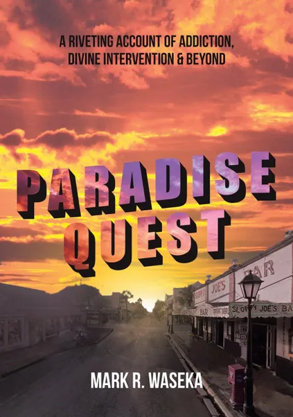 Обложка книги Paradise Quest. A Riveting Account of Addiction, Divine Intervention, . Beyond, Mark R. Waseka