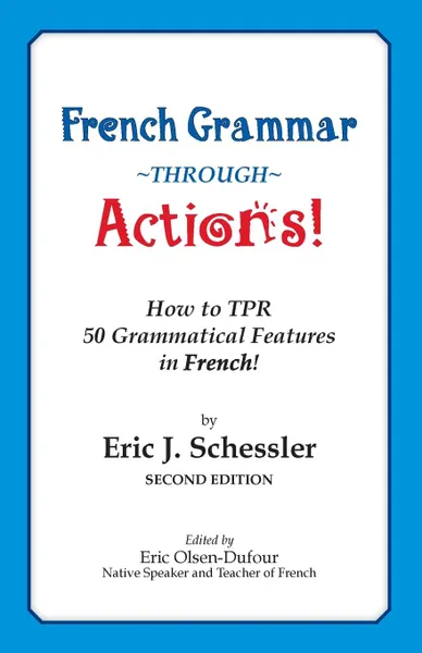 Обложка книги French Grammar Through Actions. How to TPR 50 Grammatical Features in French, Eric J Schessler