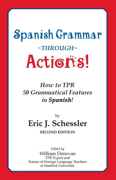 Обложка книги Spanish Grammar Through Actions. How to TPR 50 Grammatical Features in Spanish, Eric J Schessler