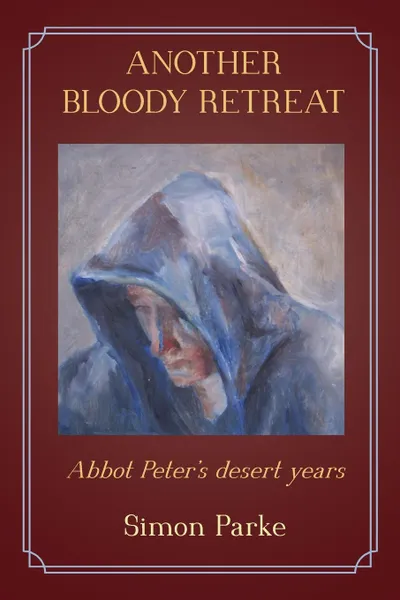 Обложка книги Another Bloody Retreat. Abbot Peter.s desert years, Simon Parke