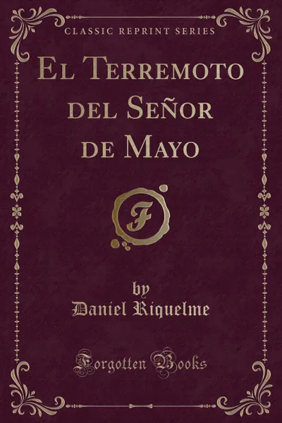 Обложка книги El Terremoto del Senor de Mayo (Classic Reprint), Daniel Riquelme
