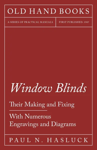 Обложка книги Window Blinds - Their Making and Fixing - With Numerous Engravings and Diagrams, Paul N. Hasluck