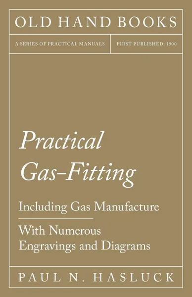 Обложка книги Practical Gas-Fitting - Including Gas Manufacture - With Numerous Engravings and Diagrams, Paul N. Hasluck