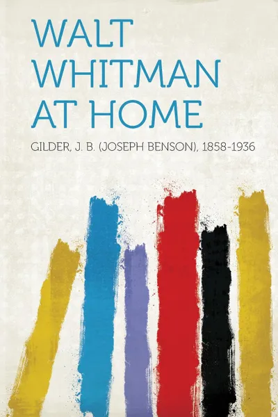 Обложка книги Walt Whitman at Home, Gilder J. B. (Joseph Benson) 1858-1936