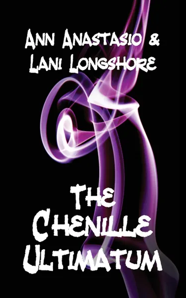 Обложка книги The Chenille Ultimatum. A humorous cozy Sci-Fi, Lani Longshore, Ann Anastasio