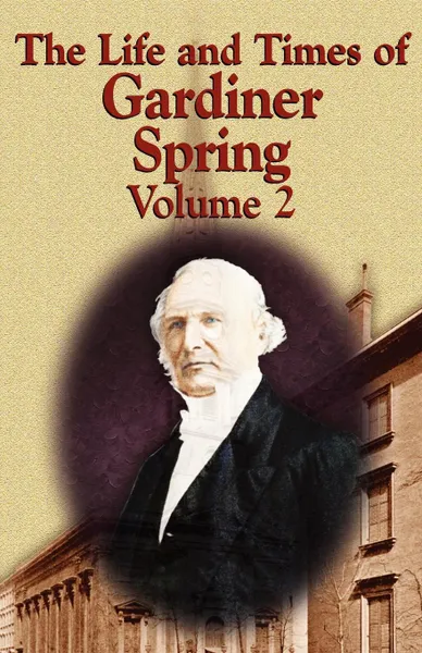 Обложка книги The Life and Times of Gardiner Spring - Vol.2, Gardiner Spring