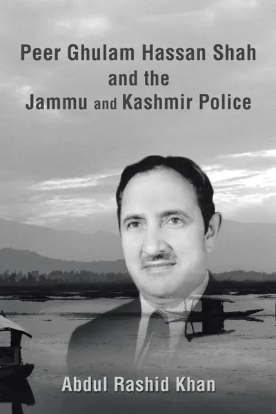 Обложка книги Peer Ghulam Hassan Shah and the Jammu and Kashmir Police, Abdul Rashid Khan