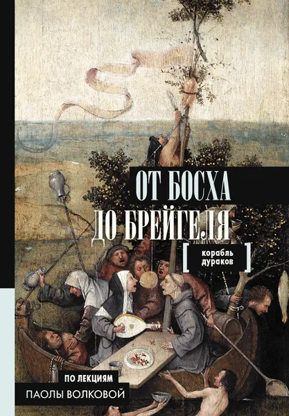 Обложка книги От Босха до Брейгеля. Корабль дураков, Волкова Паола Дмитриевна