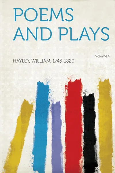 Обложка книги Poems and Plays Volume 6, Hayley William 1745-1820