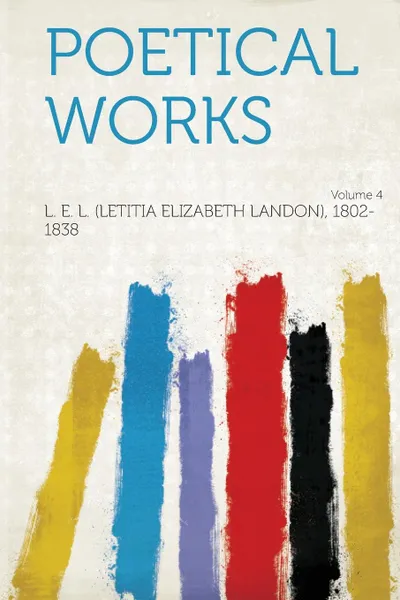 Обложка книги Poetical Works Volume 4, L. E. L. (Letitia Elizabeth L 1802-1838