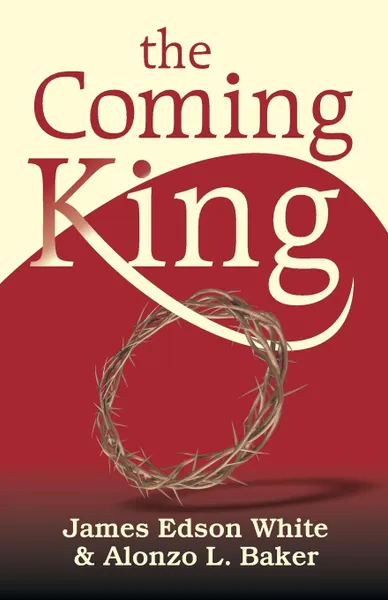 Обложка книги The Coming King, James Edson White, Alonzo L. Baker