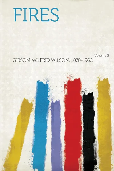 Обложка книги Fires Volume 3, Gibson Wilfrid Wilson 1878-1962