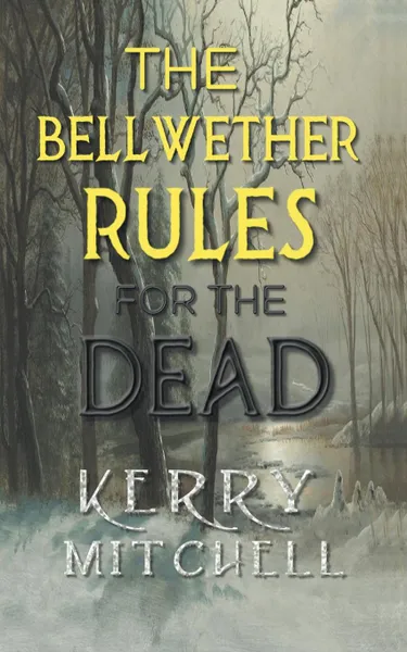 Обложка книги The Bellwether Rules For The Dead, Kerry Mitchell