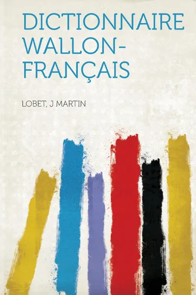 Обложка книги Dictionnaire Wallon-Francais, Lobet J. Martin