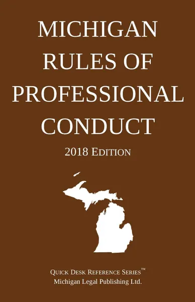 Обложка книги Michigan Rules of Professional Conduct; 2018 Edition, Michigan Legal Publishing Ltd.