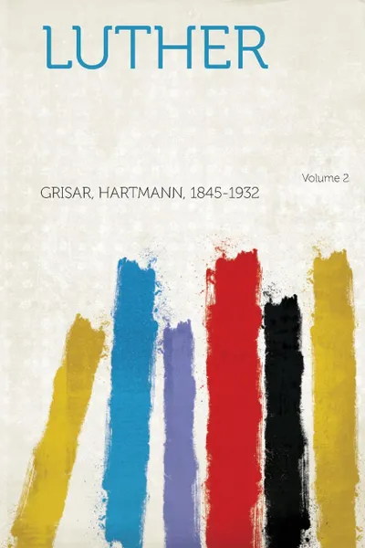 Обложка книги Luther Volume 2, Grisar Hartmann 1845-1932