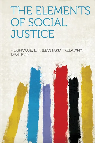 Обложка книги The Elements of Social Justice, Hobhouse L. T. (Leonard Trel 1864-1929