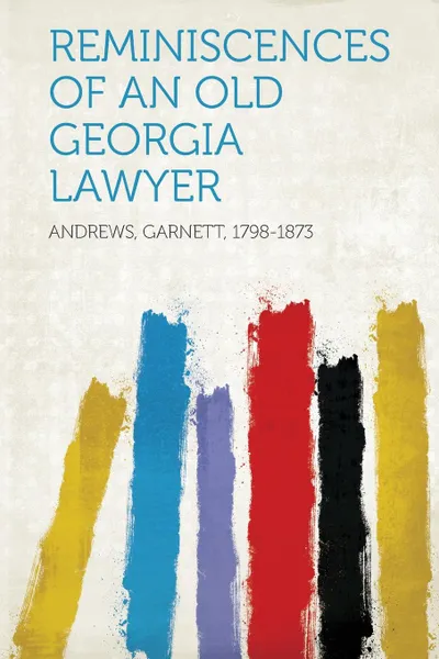 Обложка книги Reminiscences of an Old Georgia Lawyer, Andrews Garnett 1798-1873