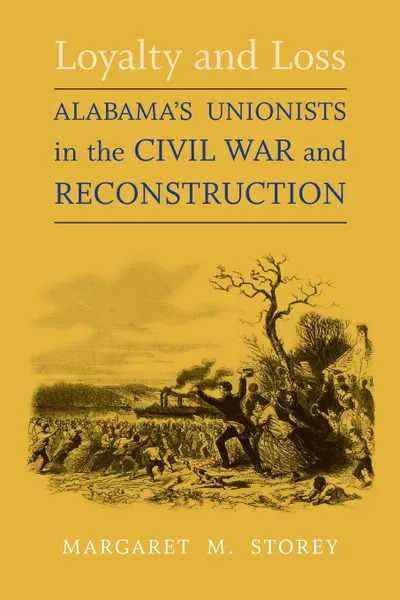 Обложка книги Loyalty and Loss. Alabama.s Unionists in the Civil War and Reconstruction, Margaret M Storey