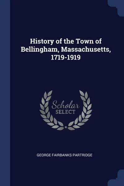 Обложка книги History of the Town of Bellingham, Massachusetts, 1719-1919, George Fairbanks Partridge