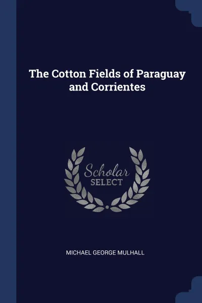 Обложка книги The Cotton Fields of Paraguay and Corrientes, Michael George Mulhall