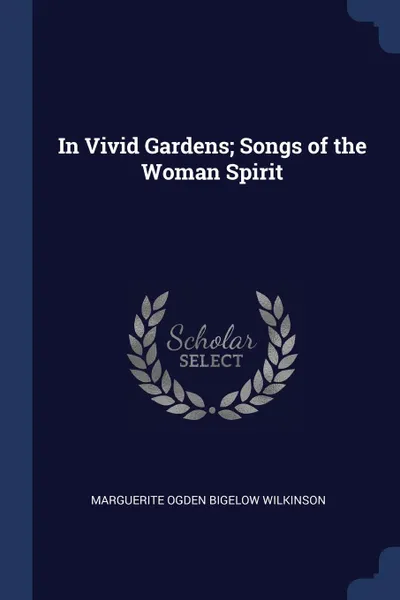 Обложка книги In Vivid Gardens; Songs of the Woman Spirit, Marguerite Ogden Bigelow Wilkinson