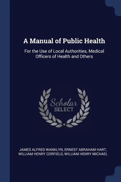 Обложка книги A Manual of Public Health. For the Use of Local Authorities, Medical Officers of Health and Others, James Alfred Wanklyn, Ernest Abraham Hart, William Henry Corfield