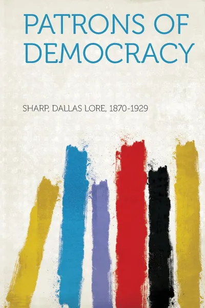 Обложка книги Patrons of Democracy, Sharp Dallas Lore 1870-1929