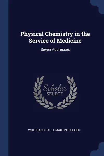 Обложка книги Physical Chemistry in the Service of Medicine. Seven Addresses, Wolfgang Pauli, Martin Fischer