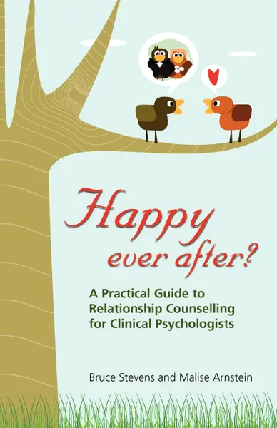 Обложка книги Happy Ever After.. A Practical Guide to Relationship Counselling for Clinical Psychologists, Bruce Stevens, Malise Arnstein