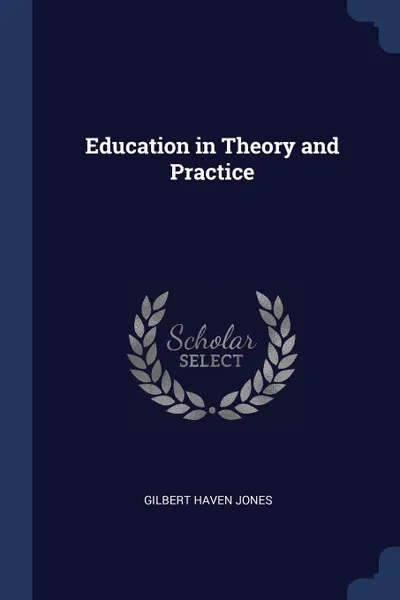 Обложка книги Education in Theory and Practice, Gilbert Haven Jones