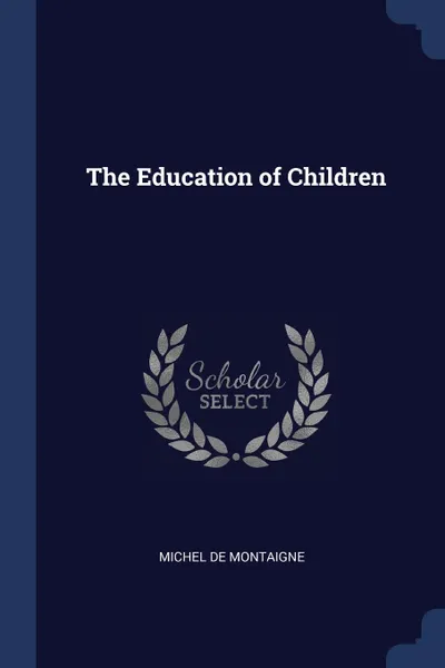 Обложка книги The Education of Children, Michel de Montaigne