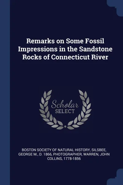 Обложка книги Remarks on Some Fossil Impressions in the Sandstone Rocks of Connecticut River, George M. Silsbee, John Collins Warren