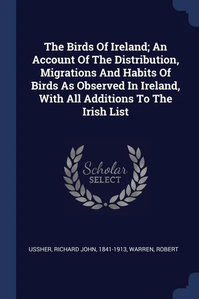 Обложка книги The Birds Of Ireland; An Account Of The Distribution, Migrations And Habits Of Birds As Observed In Ireland, With All Additions To The Irish List, Warren Robert