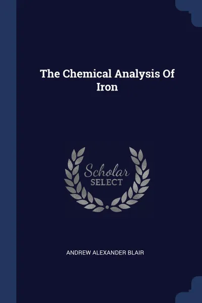 Обложка книги The Chemical Analysis Of Iron, Andrew Alexander Blair