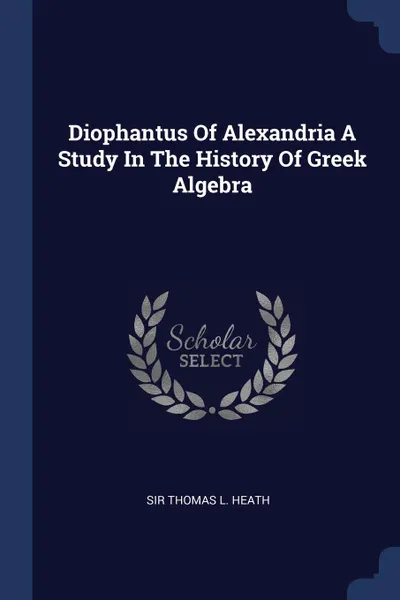 Обложка книги Diophantus Of Alexandria A Study In The History Of Greek Algebra, Thomas L. Heath