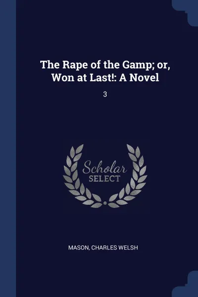 Обложка книги The Rape of the Gamp; or, Won at Last.. A Novel: 3, Charles Welsh Mason