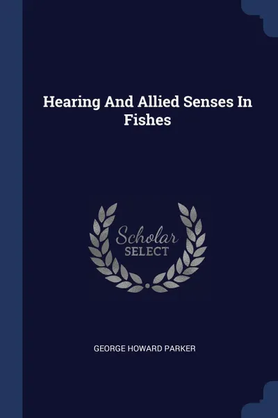 Обложка книги Hearing And Allied Senses In Fishes, George Howard Parker