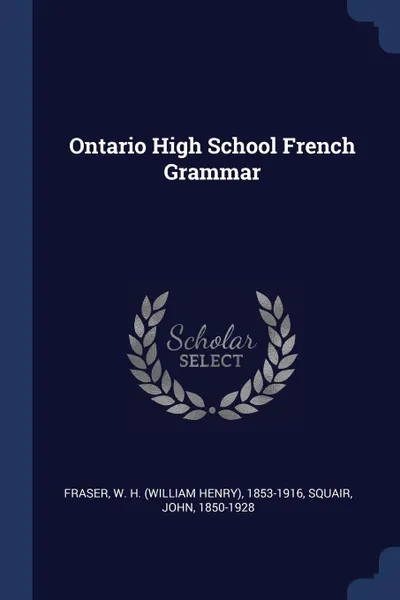 Обложка книги Ontario High School French Grammar, W H. 1853-1916 Fraser, John Squair