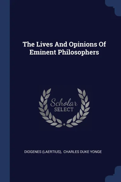 Обложка книги The Lives And Opinions Of Eminent Philosophers, Diogenes (Laertius)