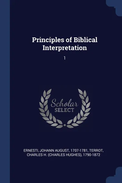 Обложка книги Principles of Biblical Interpretation. 1, Johann August Ernesti, Charles H. 1790-1872 Terrot